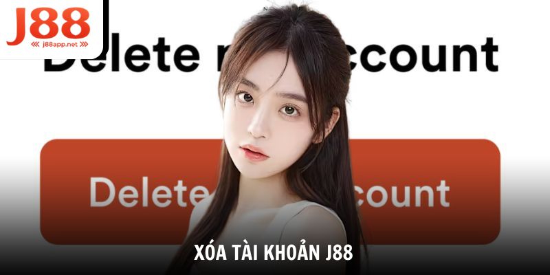 Hướng Dẫn Xóa Tài Khoản J88 Thành Công Không Còn Dấu Vết